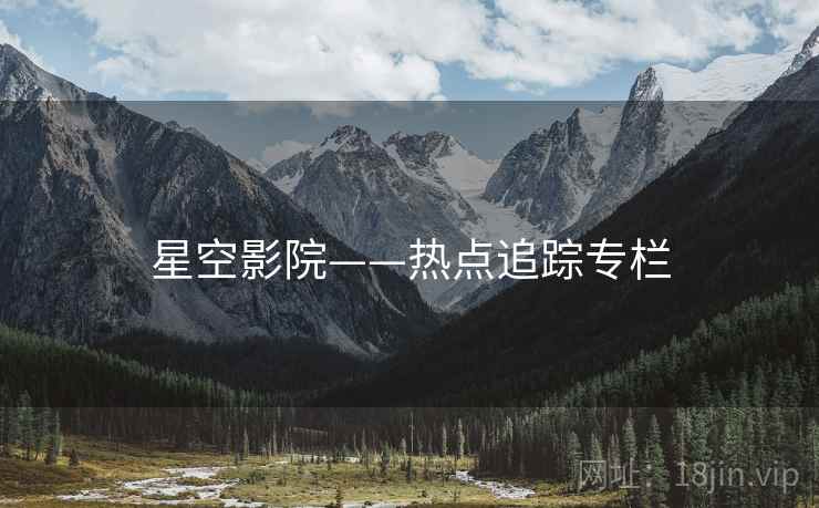 星空影院——热点追踪专栏