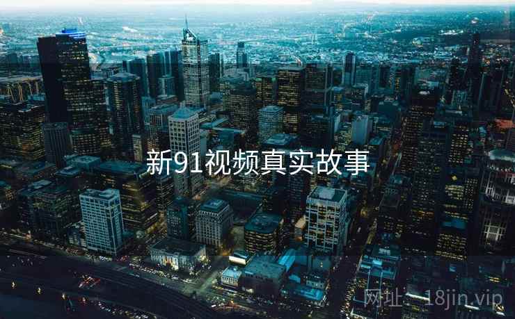 新91视频真实故事