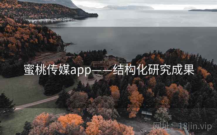 蜜桃传媒app——结构化研究成果 蜜桃传媒app——结构化研究成果