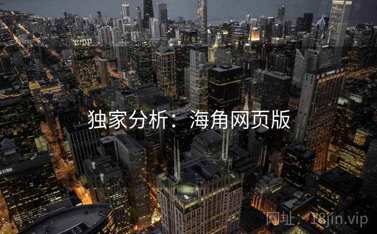 独家分析:海角网页版 独家分析:海角网页版