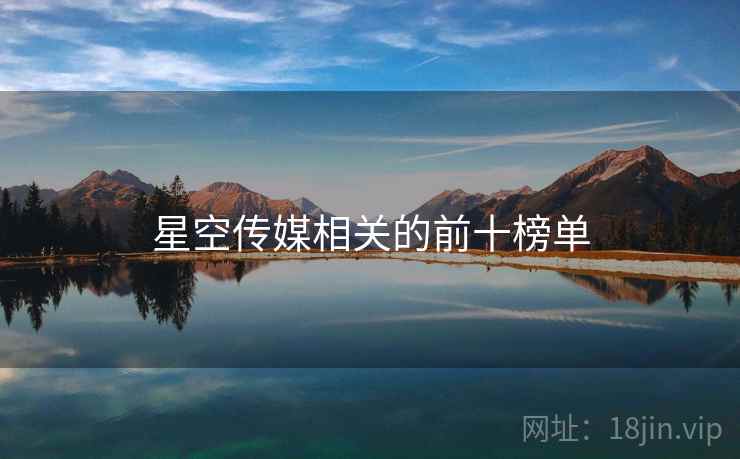 星空传媒相关的前十榜单 星空传媒相关的前十榜单