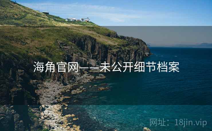 海角官网——未公开细节档案 海角官网——未公开细节档案