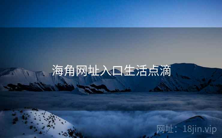 海角网址入口生活点滴 海角网址入口生活点滴