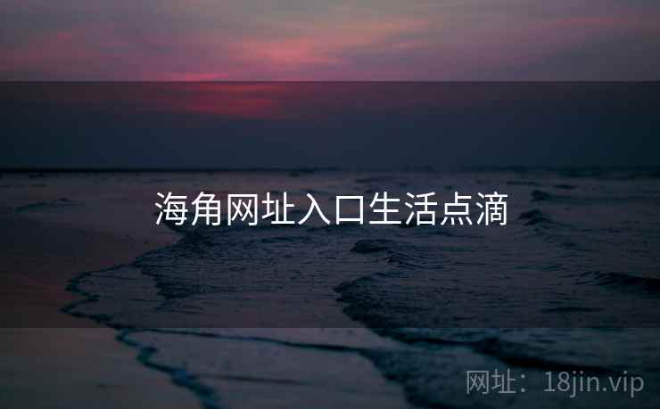 海角网址入口生活点滴 海角网址入口生活点滴