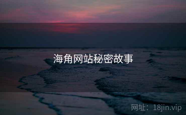 海角网站秘密故事 海角网站秘密故事