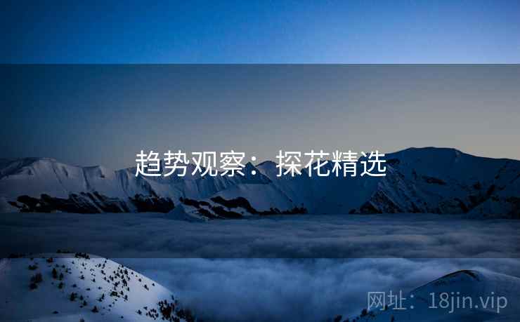 趋势观察:探花精选