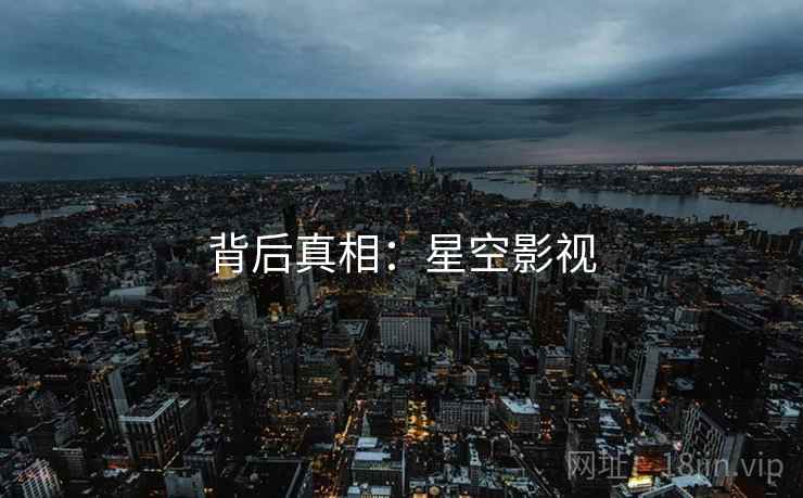 背后真相:星空影视 背后真相:星空影视